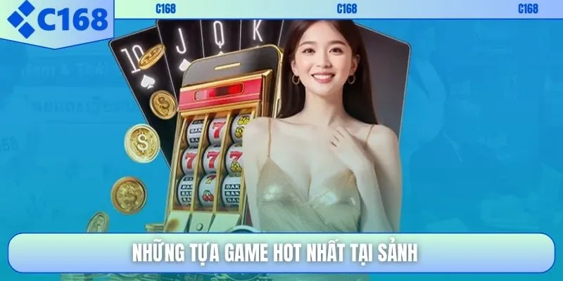 Những tựa game hot nhất tại sảnh